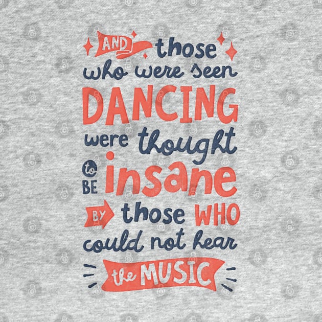 And Those Who Were Seen Dancing Were Thought To Be Insane By Those Who Could Not Hear The Music by BeardyGraphics